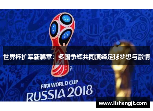 世界杯扩军新篇章：多国争辉共同演绎足球梦想与激情