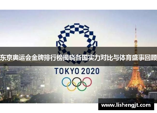 东京奥运会金牌排行榜揭晓各国实力对比与体育盛事回顾