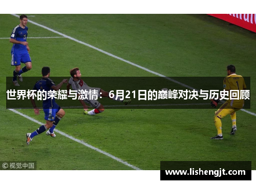 世界杯的荣耀与激情：6月21日的巅峰对决与历史回顾