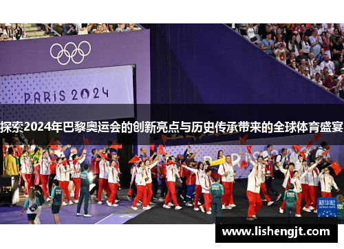 探索2024年巴黎奥运会的创新亮点与历史传承带来的全球体育盛宴