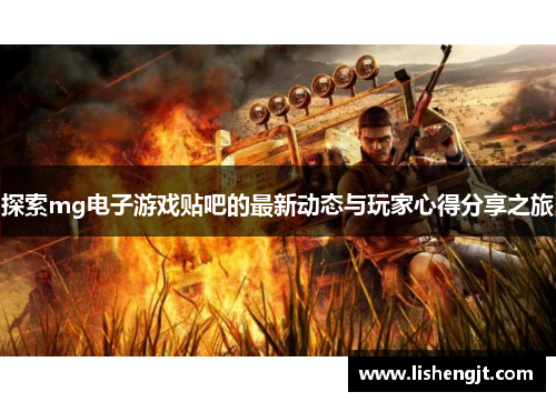 探索mg电子游戏贴吧的最新动态与玩家心得分享之旅