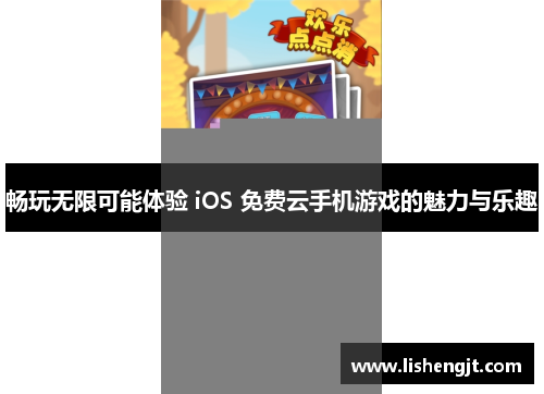畅玩无限可能体验 iOS 免费云手机游戏的魅力与乐趣