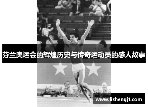 芬兰奥运会的辉煌历史与传奇运动员的感人故事