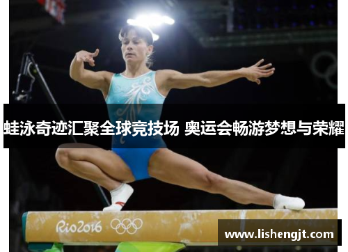 蛙泳奇迹汇聚全球竞技场 奥运会畅游梦想与荣耀