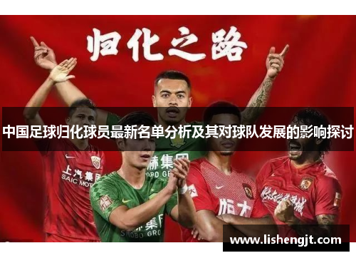 中国足球归化球员最新名单分析及其对球队发展的影响探讨