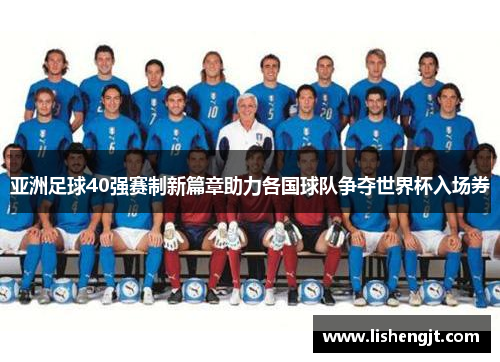 亚洲足球40强赛制新篇章助力各国球队争夺世界杯入场券