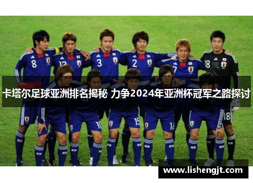 卡塔尔足球亚洲排名揭秘 力争2024年亚洲杯冠军之路探讨